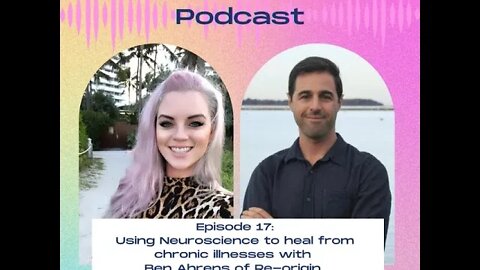 17. Using neuroscience to heal from chronic illnesses with Ben Ahrens of Re-Origin