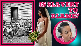 Part 2 Are Black Woman the Least Married Because of Slavery?