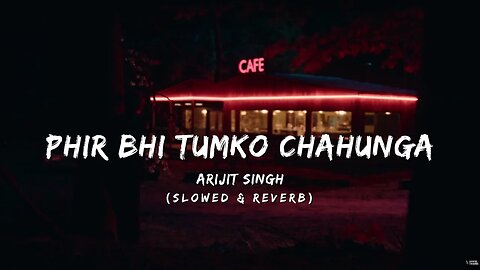 Phir Bhi Tumko Chahunga (Slowed & Reverb) - Arijit Singh || Broken Heart