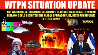 WTPN SITUATION UPDATE 7/29/24 SOLAR TSUNAMI, EBS, LEBANON WAR, VT INTEL,