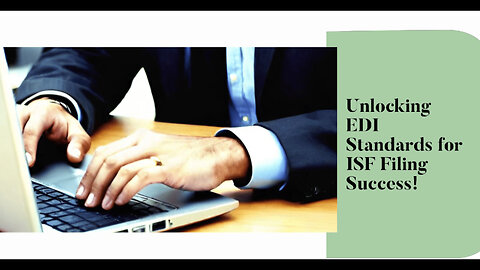 Mastering the Art of ISF Filing: Unleashing the Power of EDI Standards