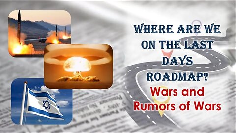 Where Are We On The Last Days Roadmap? Wars And Rumors Of Wars