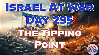 GNITN Special Edition Israel At War Day 295: The Tipping Point