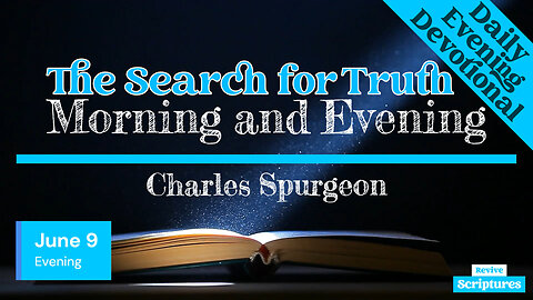 June 9 Evening Devotional | The Search for Truth | Morning and Evening by Charles Spurgeon