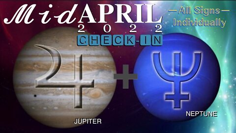 Mid-April 2022 Check-In (All 12 Signs Individually) w/ Energies of JUPITER ➕ NEPTUNE (April 12, 2022—Last Conjuncted 1856)
