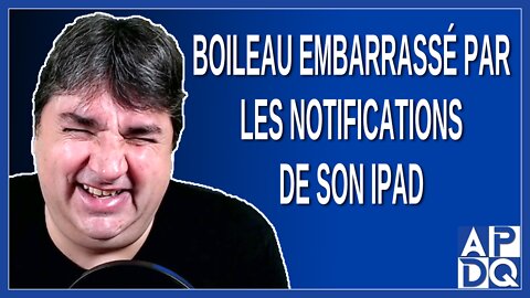 Boileau embarrassé par les notifications de son iPad