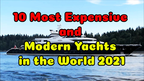 10 Most Expensive and Modern Yachts in the World 2021