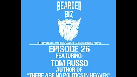 Bearded Biz Show - Ep. 26 - Tom Russo - Author of "There Are No Politics In Heaven"