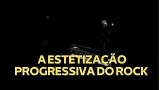 A ESTETIZAÇÃO PROGRESSIVA DO ROCK