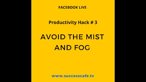 Productivity Hack # 3 Avoid The Mist And Fog