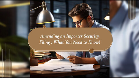 Importing 10 Can You Amend an Importer Security Filing After Submission?