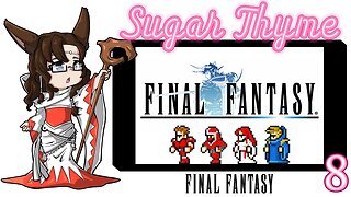 To The Sky! Sugar Thyme plays Final Fantasy 1 Part 8