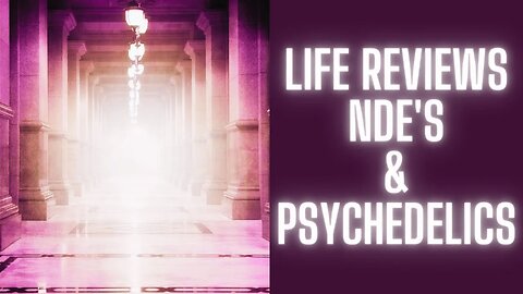 Life Reviews: A Glimpse Beyond with NDEs and Psychedelics