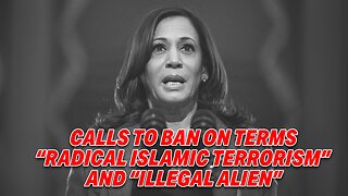 KAMALA HARRIS CALLS FOR BAN ON TERMS 'RADICAL ISLAMIC TERRORISM' & 'ILLEGAL ALIEN'