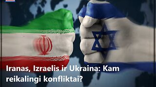Iranas, Izraelis ir Ukraina: Kam reikalingi konfliktai?