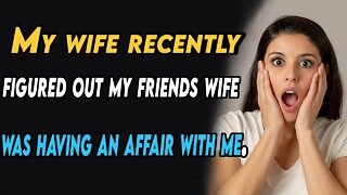 My wife recently figured out my friends wife was having an affair with me.