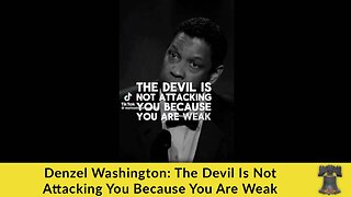 Denzel Washington: The Devil Is Not Attacking You Because You Are Weak