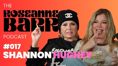 Shannon Hughey | The Roseanne Barr Podcast #17