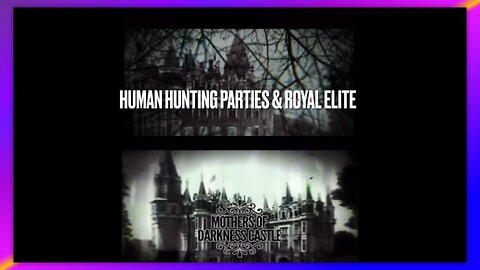 HUMAN HUNTING PARTIES, ROYAL ELITE & THE MOTHERS OF DARKNESS CASTLE