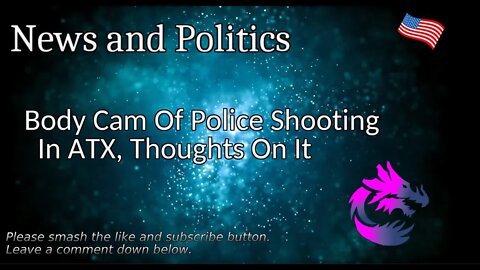 Body Cam Of Police Shooting In ATX, Thoughts On It