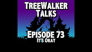 TreeWalker Talks Episode 73: It's Okay