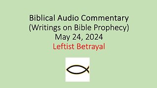 Biblical Audio Commentary – Leftist Betrayal 5-24-24