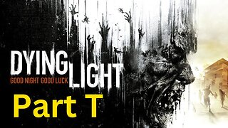 Dying Light -- Part T