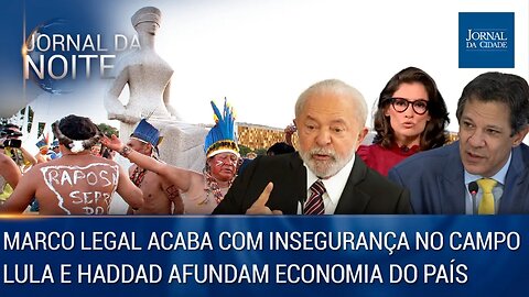 Marco Legal acaba com insegurança no campo / Lula e Haddad afundam economia do país - 30/05/23