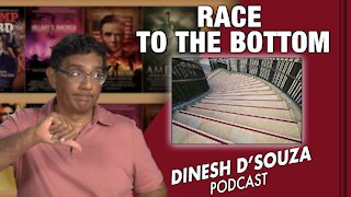 RACE TO THE BOTTOM Dinesh D’Souza Podcast Ep 186