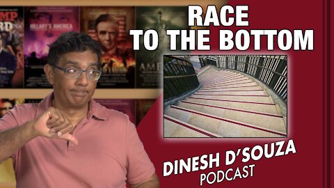 RACE TO THE BOTTOM Dinesh D’Souza Podcast Ep 186