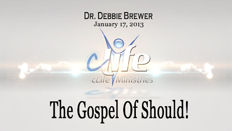 "The Gospel OF Should!" Debbie Brewer January 17, 2013