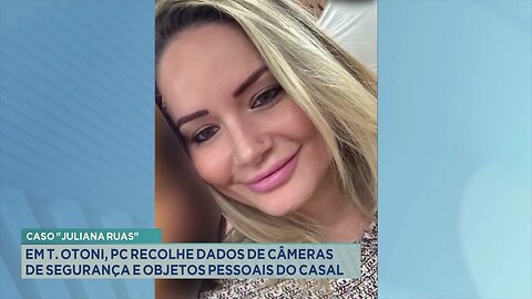 "Juliana Ruas": Teófilo Otoni, PC Recolhe Dados de Câmeras de Segurança e Objetos Pessoais do Casal.