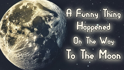 A Funny Thing Happened On The Way To The Moon
