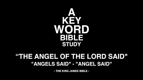 A KEY WORD - BIBLE STUDY - "THE ANGEL OF THE LORD SAID" - "ANGELS SAID" - "ANGEL SAID"