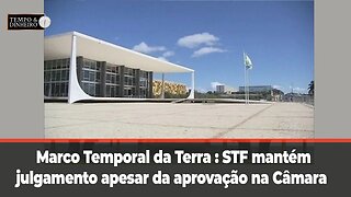 Marco Temporal da Terra:STF mantém julgamento apesar da aprovação na Câmara. Impasse Institucional?
