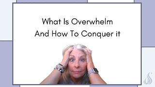 What Causes Overwhelm and how to Conquer it!