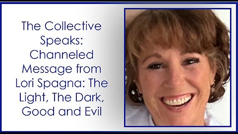The Collective Speaks Channeled Message from Lori Spagna The Light, The Dark, Good and Evil final