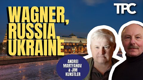 Wagner, Russia, & Ukraine | Andrei Martyanov & Jim Kunstler (TPC #1,279)