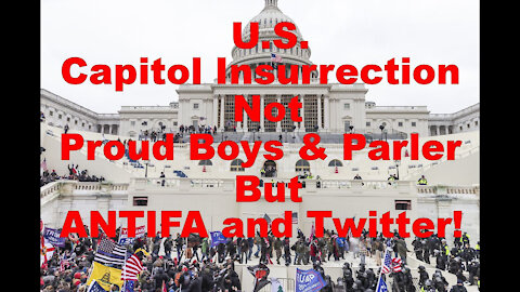 Insurrection not by Proud Boys and Parler but ANTIFA and Twitter