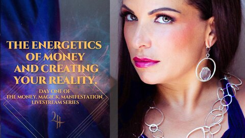 The Energetics of Money and Creating Your Reality.