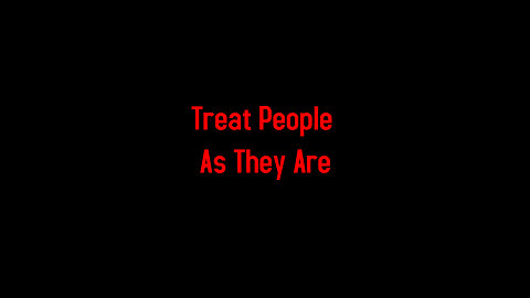 Treat People As They Are