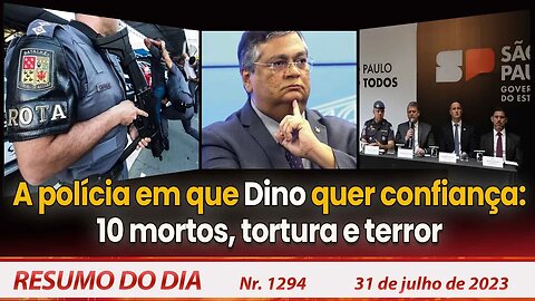 A polícia em que Dino quer confiança: 10 mortos, tortura e terror - Resumo do Dia nº 1294 - 31/7/23