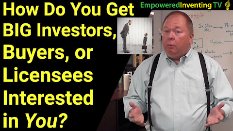 How Do You Get Big Investors, Buyers or Licensees Interested in You or Your Product?