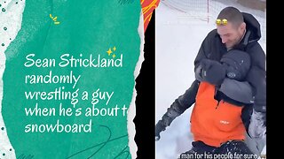 Sean Strickland randomly wrestling a guy when he's about to snowboard