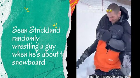 Sean Strickland randomly wrestling a guy when he's about to snowboard