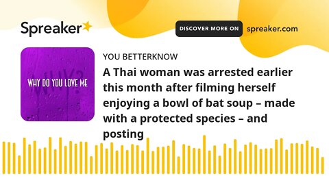 A Thai woman was arrested earlier this month after filming herself enjoying a bowl of bat soup – mad