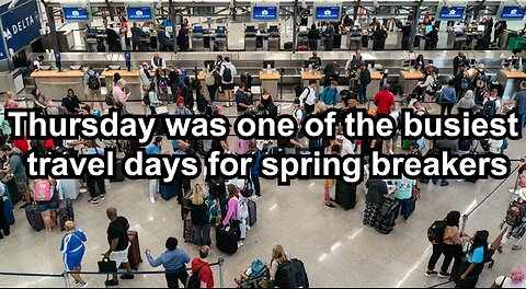 Thursday was one of the busiest travel days for spring breakers
