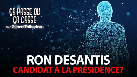 ÇA PASSE OU ÇA CASSE AVEC GILBERT THIBODEAU - DESANTIS CANDIDAT?