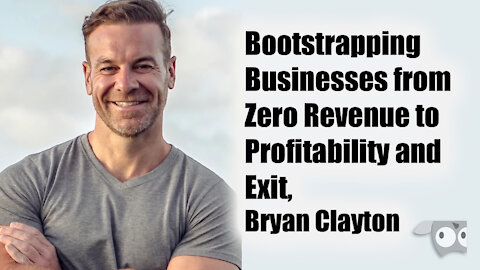 Bootstrapping Businesses from Zero Revenue to Profitability and Exit, Bryan Clayton