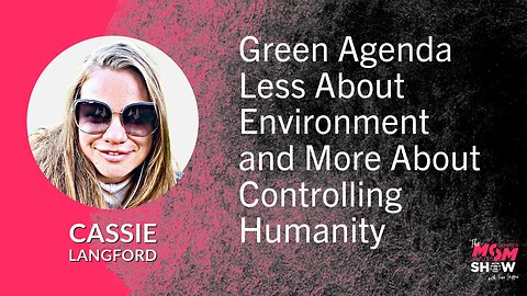 Ep. 599 - Green Agenda Less About Environment and More About Controlling Humanity - Cassie Langford